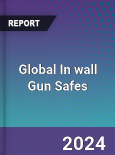 Global In wall Gun Safes Industry