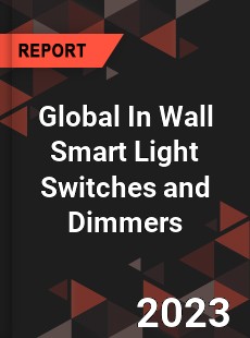 Global In Wall Smart Light Switches and Dimmers Industry