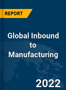 Global Inbound to Manufacturing Market