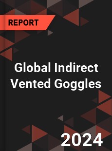 Global Indirect Vented Goggles Industry