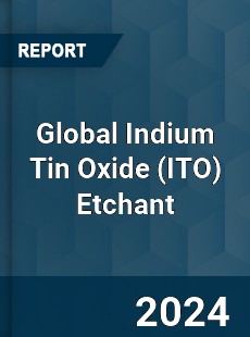 Global Indium Tin Oxide Etchant Industry