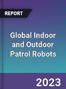 Global Indoor and Outdoor Patrol Robots Industry