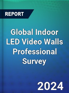 Global Indoor LED Video Walls Professional Survey Report