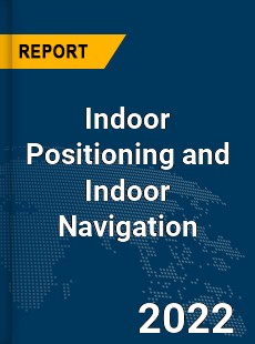 Global Indoor Positioning and Indoor Navigation Market