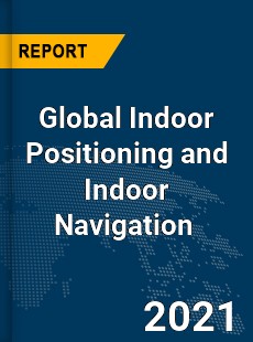 Global Indoor Positioning and Indoor Navigation Market