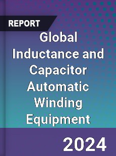 Global Inductance and Capacitor Automatic Winding Equipment Industry