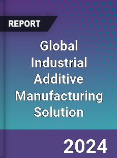 Global Industrial Additive Manufacturing Solution Industry