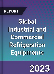 Global Industrial and Commercial Refrigeration Equipments Industry