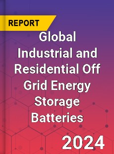 Global Industrial and Residential Off Grid Energy Storage Batteries Industry