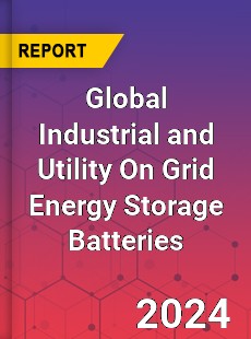 Global Industrial and Utility On Grid Energy Storage Batteries Industry