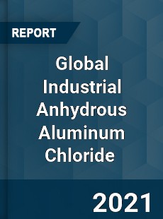 Global Industrial Anhydrous Aluminum Chloride Market