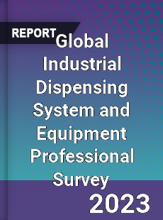 Global Industrial Dispensing System and Equipment Professional Survey Report