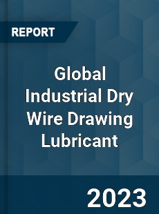 Global Industrial Dry Wire Drawing Lubricant Industry