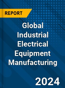 Global Industrial Electrical Equipment Manufacturing Industry