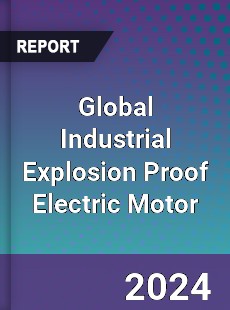 Global Industrial Explosion Proof Electric Motor Industry