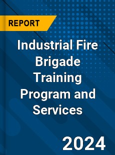 Global Industrial Fire Brigade Training Program and Services Outlook