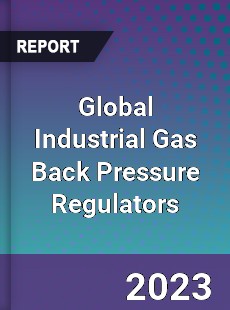 Global Industrial Gas Back Pressure Regulators Industry