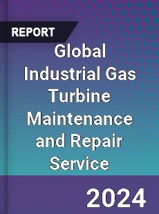 Global Industrial Gas Turbine Maintenance and Repair Service Industry