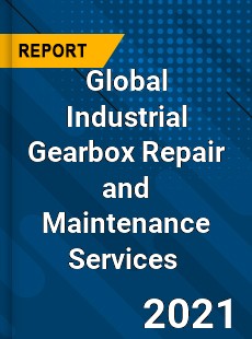 Global Industrial Gearbox Repair and Maintenance Services Market