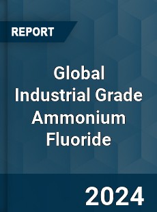 Global Industrial Grade Ammonium Fluoride Industry