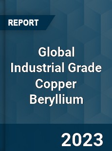 Global Industrial Grade Copper Beryllium Industry