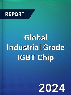 Global Industrial Grade IGBT Chip Industry