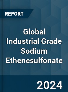 Global Industrial Grade Sodium Ethenesulfonate Industry