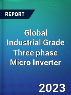 Global Industrial Grade Three phase Micro Inverter Industry