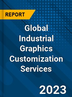 Global Industrial Graphics Customization Services Industry