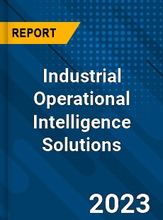 Global Industrial Operational Intelligence Solutions Market