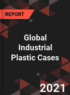 Global Industrial Plastic Cases Market