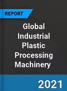 Global Industrial Plastic Processing Machinery Market