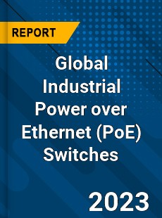 Global Industrial Power over Ethernet Switches Industry