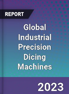 Global Industrial Precision Dicing Machines Industry