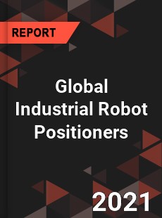 Global Industrial Robot Positioners Market