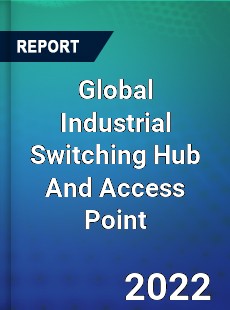 Global Industrial Switching Hub And Access Point Market