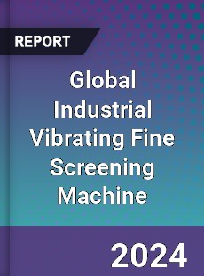 Global Industrial Vibrating Fine Screening Machine Industry