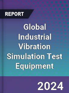 Global Industrial Vibration Simulation Test Equipment Industry