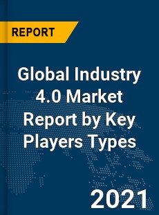 Global Industry 4 0 Market Report by Key Players Types