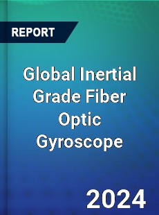 Global Inertial Grade Fiber Optic Gyroscope Industry