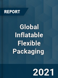 Global Inflatable Flexible Packaging Market