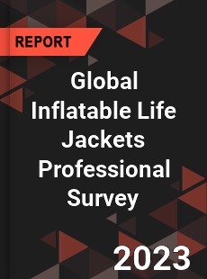 Global Inflatable Life Jackets Professional Survey Report