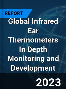 Global Infrared Ear Thermometers In Depth Monitoring and Development Analysis