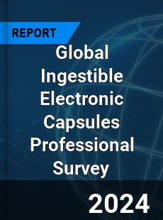 Global Ingestible Electronic Capsules Professional Survey Report