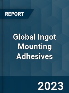 Global Ingot Mounting Adhesives Industry