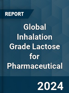 Global Inhalation Grade Lactose for Pharmaceutical Industry