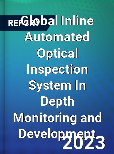 Global Inline Automated Optical Inspection System In Depth Monitoring and Development Analysis