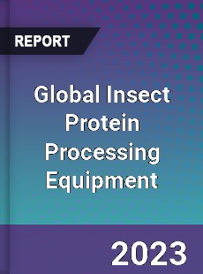 Global Insect Protein Processing Equipment Industry