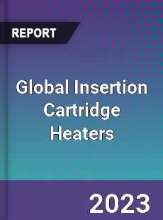 Global Insertion Cartridge Heaters Industry