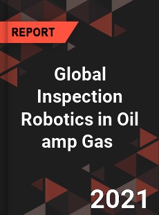 Global Inspection Robotics in Oil amp Gas Market